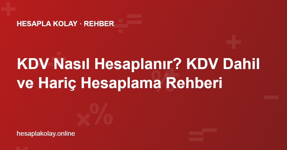 KDV Nasıl Hesaplanır? KDV Dahil ve Hariç Hesaplama Rehberi