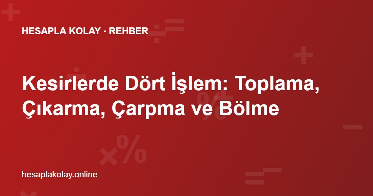 Kesirlerde Dört İşlem: Toplama, Çıkarma, Çarpma ve Bölme