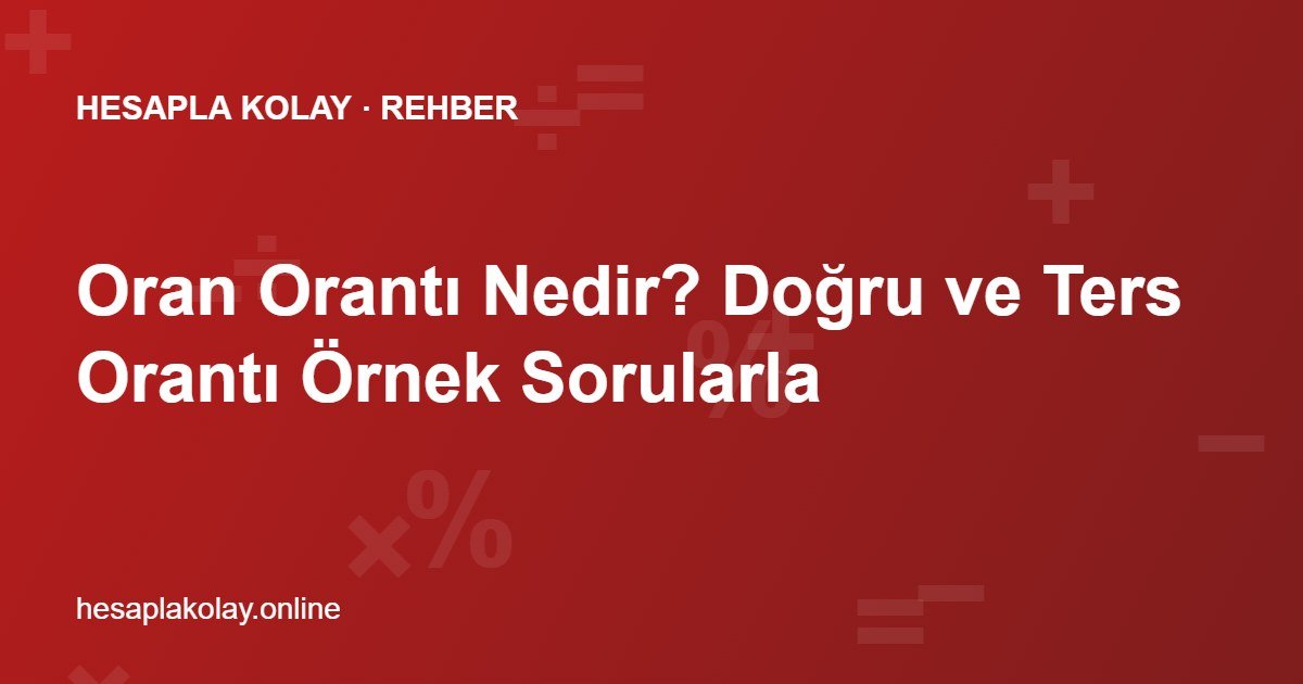 Oran Orantı Nedir? Doğru ve Ters Orantı Örnek Sorularla